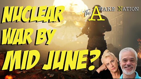 The Awake Nation 06.06.2024 Nuclear War By Mid June?