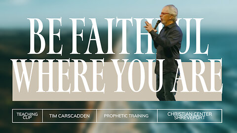 Be Faithful Where You Are | Tim Carscadden | Prophetic Training