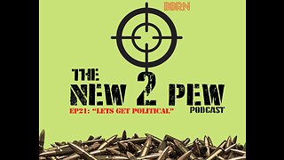 New 2 Pew Podcast EP21 "Let's Get Political