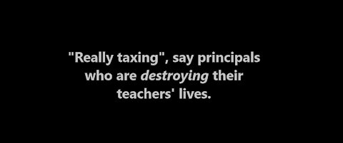 "Really taxing", say principals who destroy the lives of their teachers