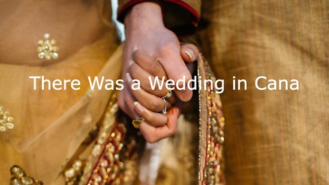 There Was a Wedding in Cana - John 2:1-11 - January 16, 2022