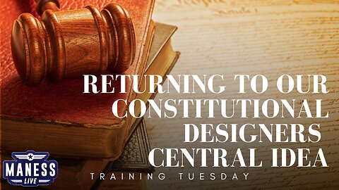 Returning To Our Constitutional Designer’s Central Idea | Training Tuesday | The Rob Maness Show EP220 With Rob Maness