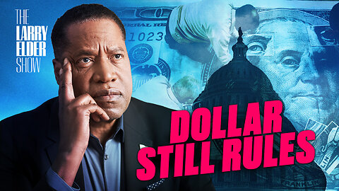 Despite Its Flaws, The Dollar Remains King of the World | The Larry Elder Show | Ep. 151