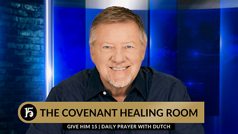 The Covenant Healing Room | Give Him 15: Daily Prayer with Dutch | March 25, 2024