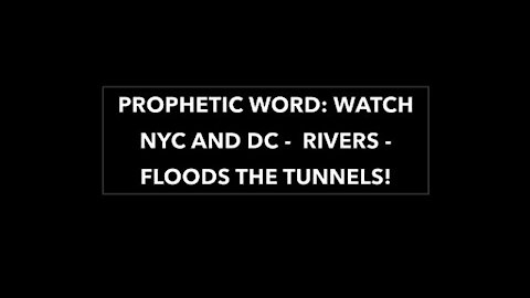 PROPHETIC WORD: WATCH NYC AND DC - RIVERS - FLOODS THE TUNNELS!
