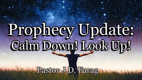 Prophecy Update: Calm Down-Look Up!