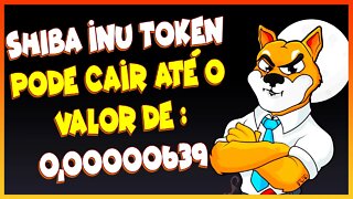 SHIBA INU TOKEN PODE CAIR ATÉ O VALOR DE 0,00000639 !!!