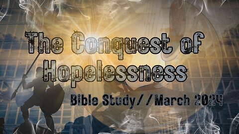 The Conquest of Hopelessness - Bible Study - March 2024