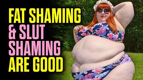 Fat Shaming & Slut Shaming are GOOD