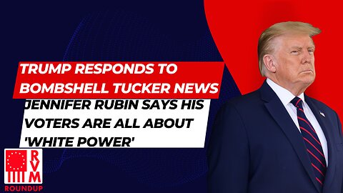 Trump Responds To Bombshell Tucker News | Jennifer Rubin Says His Voters Are All About 'White Power'