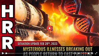 Situation Update, 2/28/23 - Mysterious illnesses BREAKING OUT...