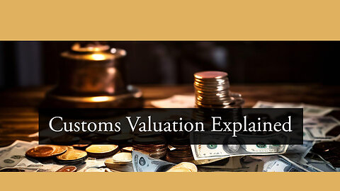 Unveiling Customs Valuation: Calculating the Value of Imported Goods