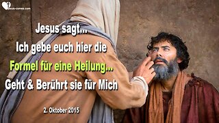 02.10.2015 ❤️ Jesus sagt... Ich gebe euch hier die Formel für eine Heilung... Geht jetzt und berührt sie für Mich