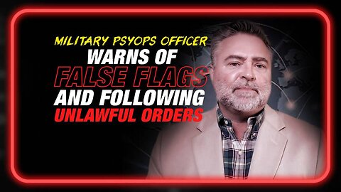 Former Military Psyops Officer Warns of False Flags and Following Unlawful Orders