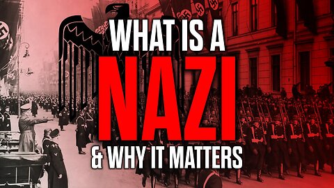 What is a Nazi - & Why it Matters