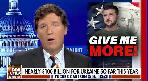 Tucker Carlson Slams Zelensky For ‘Demanding’ Money - "GIVE ME MORE"