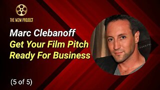 A Producer's Approach with Marc Clebanoff (5 of 5): Get Your Film Pitch Ready For Business