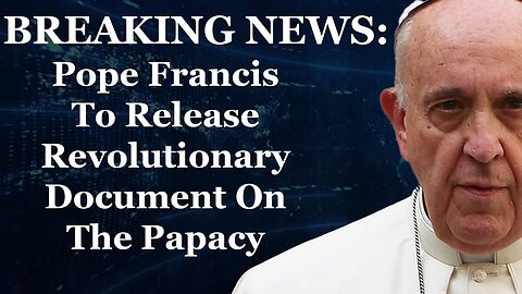 BREAKING NEWS: Pope Francis To Release Revolutionary Document On The Papacy