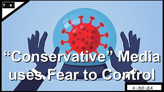 "Conservative" media uses fear to control people - 4-30-24