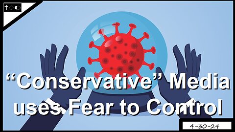 "Conservative" media uses fear to control people - 4-30-24