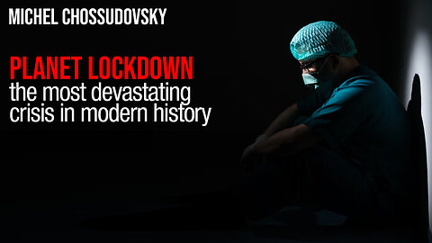 MICHEL CHOSSUDOVSKY - PLANET LOCKDOWN - THE MOST DEVASTATING CRISIS IN MODERN HISTORY