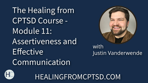 The Healing from CPTSD Course - Module 11: Assertiveness and Effective Communication