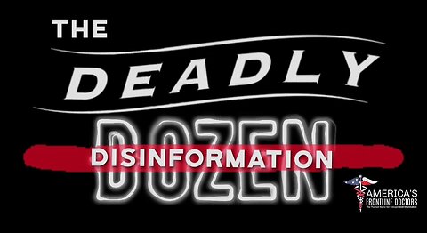The Deadly Disinformation Dozen, by America's Frontline Doctors