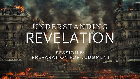 Understanding Revelation Session 5 - Preparation for Judgment