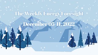 The Weekly Energy Foresight for December 05-11, 2022