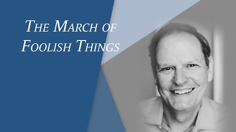 The March of Foolish Things | Episode #124 | The Christian Economist