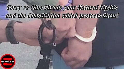 Terry vs Ohio shreds your Natural Rights and the Constitution which protects them!