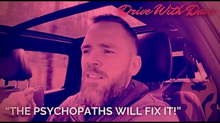 "The Psychopaths Will Fix It!" (Drive with Dave)