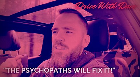 "The Psychopaths Will Fix It!" (Drive with Dave)