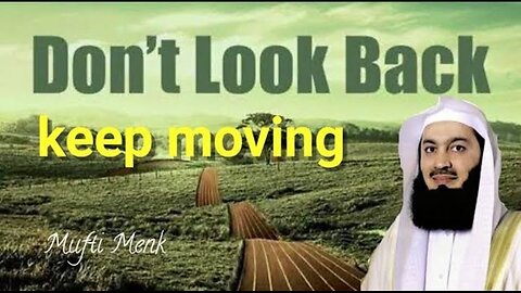 Don't Look Back ! Keep moving . Mufti Menk