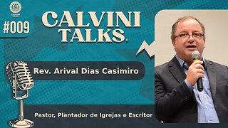 PASTOR ARIVAL DIAS CASIMIRO - Calvini Talks #009