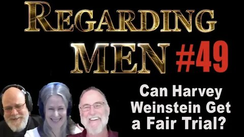 Can Harvey Weinstein Get a Fair Trial? - Regarding Men #49