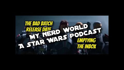A Star Wars Podcast: The Bad Batch gets a release date. Emptying the inbox