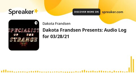 Dakota Frandsen Presents: Audio Log for 03/28/21 (made with Spreaker)