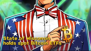 State of Wisconsin reports $164M investments in spot Bitcoin ETFs