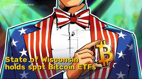 State of Wisconsin reports $164M investments in spot Bitcoin ETFs