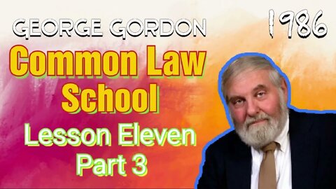 George Gordon Common Law School Lesson 11 Part 3