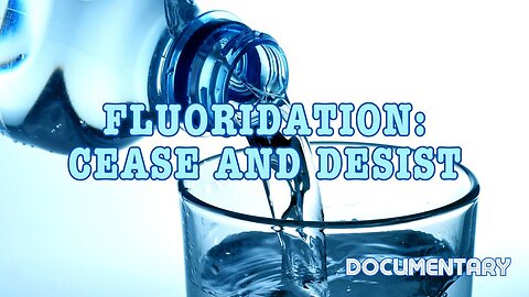Documentary: Fluoridation: Cease and Desist