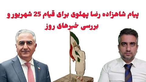 پیام شاهزاده رضا پهلوی برای قیام 25 شهریور و بررسی خبرهای روز(17شهریور 2582)