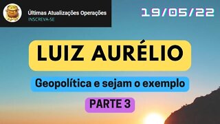 LUIZ AURÉLIO Geopolítica e sejam o exemplo - PARTE 3