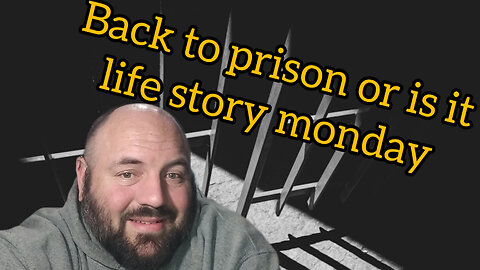 back to prison or is it - life story monday