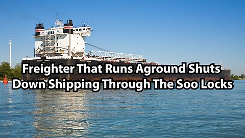 Freighter That Runs Aground Shuts Down Shipping Through The Soo Locks