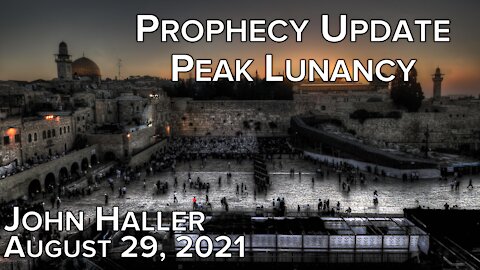 2021 08 29 John Haller's Prophecy Update "Peak Lunacy"