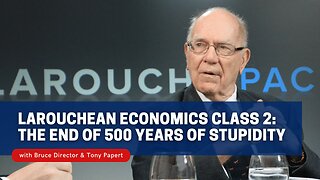 LaRouchean Economics Class 2: The End of 500 Years of Stupidity