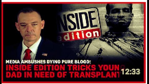 Media Ambushes Dying Pure Blood: Inside Edition Tricks Young Dad In Need of Transplant