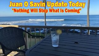 Juan O Savin Update Today: "Nothing Will Stop What Is Coming"